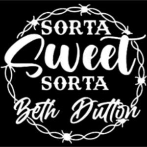Sorta Sweet Sort Beth Dutton or Get Ripped Vinyl Graphics decal